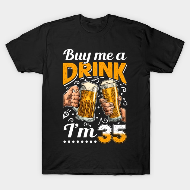 Buy Me A Drink I_m 35 35th Birthday T-Shirt by Elliottda